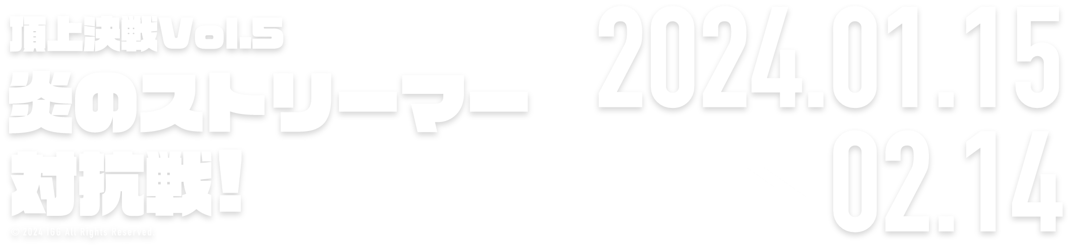 頂上決戦！Vol.5 炎のストリーマー対抗戦！ 2023.11.17 → 12.16